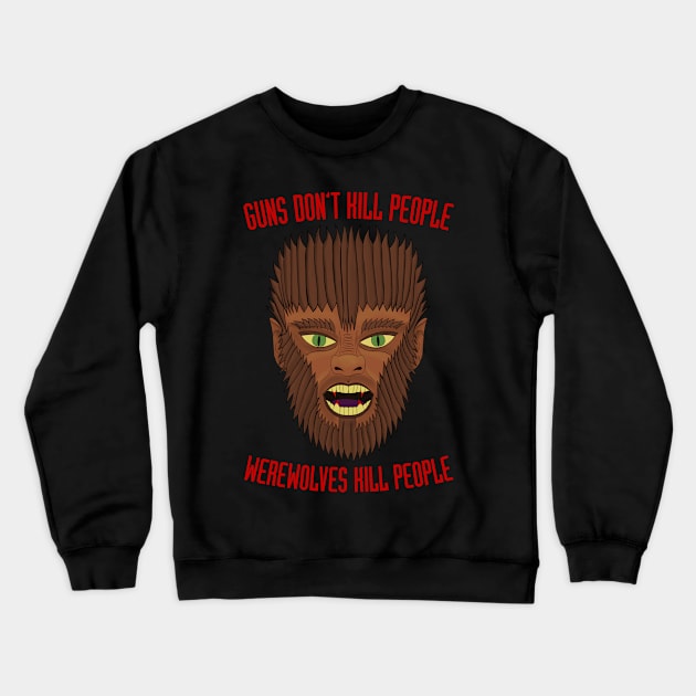 Guns Don't Kill People. Werewolves Kill People. Crewneck Sweatshirt by becauseskulls